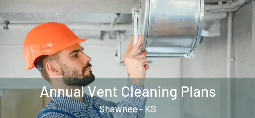  Annual Vent Cleaning Plans Shawnee - KS