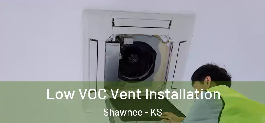  Low VOC Vent Installation Shawnee - KS