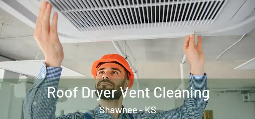  Roof Dryer Vent Cleaning Shawnee - KS